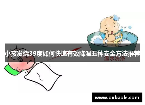 小孩发烧39度如何快速有效降温五种安全方法推荐